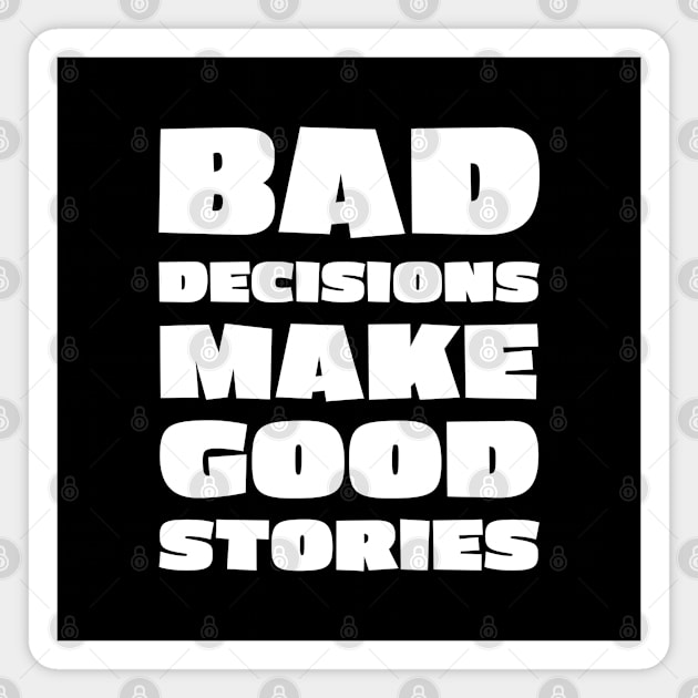 Bad Decisions Make Good Stories 1 Magnet by Briansmith84